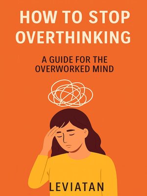 cover image of How to Stop Overthinking – a Guide for the Overworked Mind